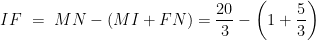 \dpi{100} IF\ =\ MN-\left(MI+FN\right)=\frac{20}{3}-\left(1+\frac{5}{3}\right)